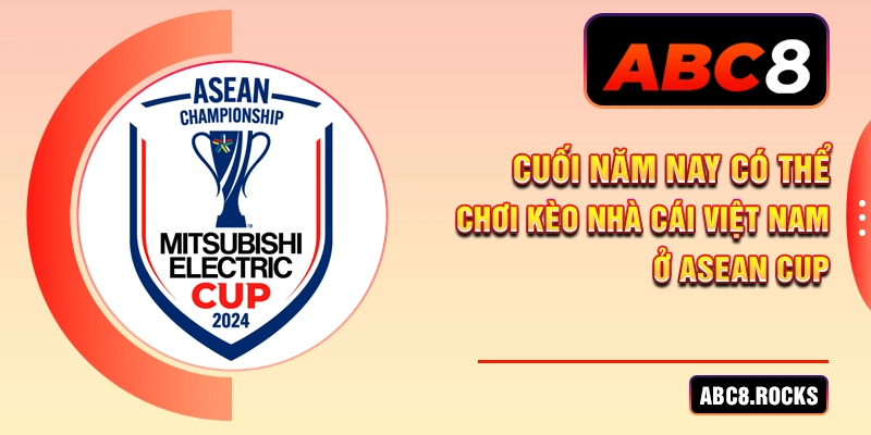 Cuối năm nay có thể chơi kèo nhà cái Việt Nam ở ASEAN Cup