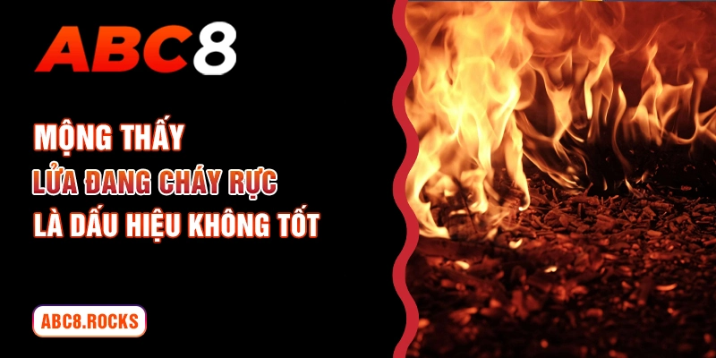 Mộng thấy lửa đang cháy rực là dấu hiệu không tốt