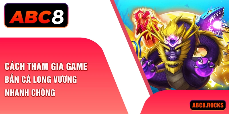 Cách tham gia game bắn cá long vương nhanh chóng