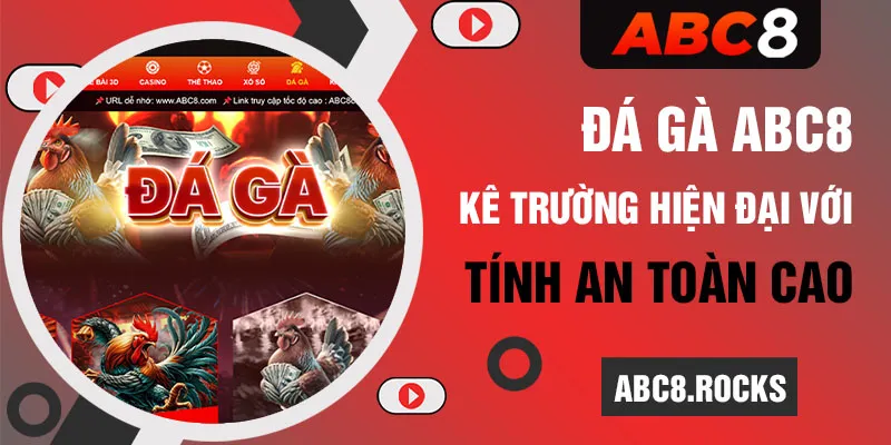 Đá gà ABC8 - Kê trường hiện đại với tính an toàn cao