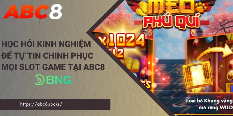 Học hỏi kinh nghiệm để tự tin chinh phục mọi slot game tại ABC8