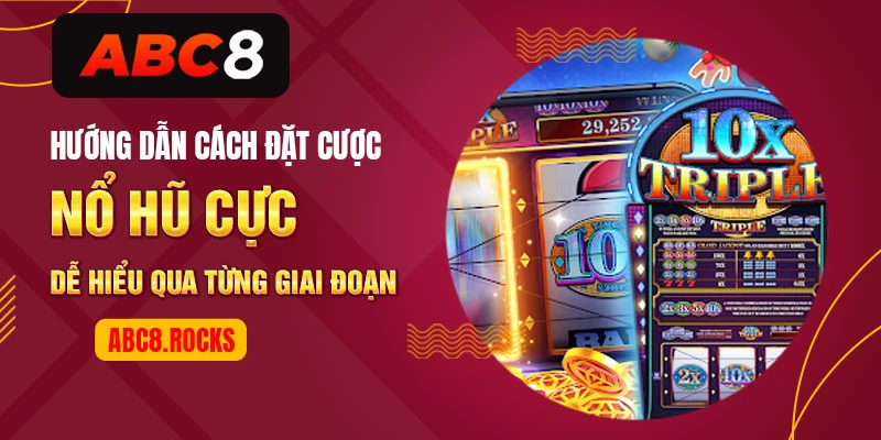 Hướng dẫn cách đặt cược nổ hũ cực dễ hiểu qua từng giai đoạn