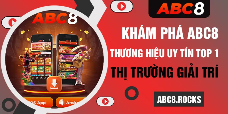 Khám phá ABC8 - Thương hiệu uy tín top 1 thị trường giải trí