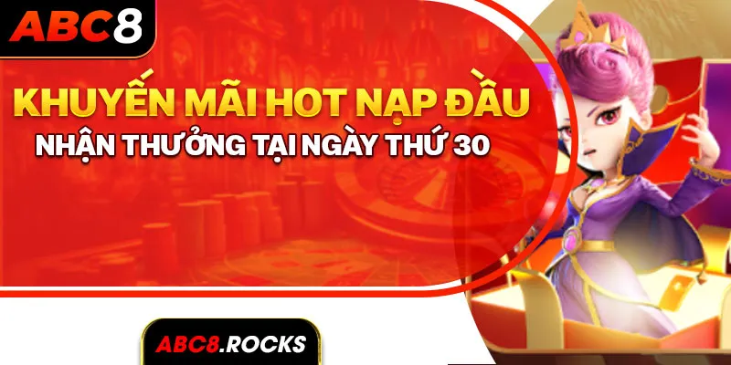 Khuyến mãi HOT nạp đầu nhận thưởng tại ngày thứ 30