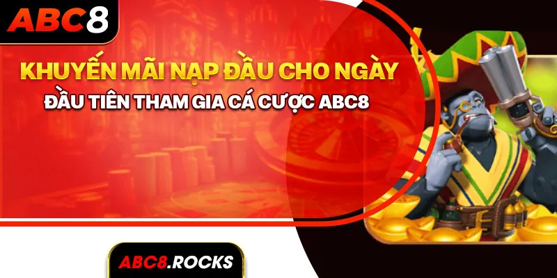 Khuyến mãi nạp đầu cho ngày đầu tiên tham gia cá cược ABC8