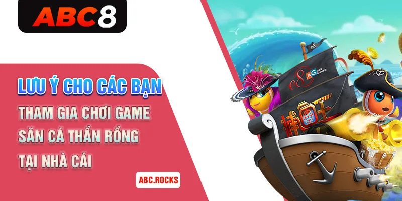 Lưu ý cho các bạn tham gia chơi game săn cá thần rồng tại nhà cái