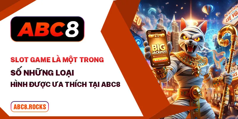 Slot game là một trong số những loại hình được ưa thích tại ABC8