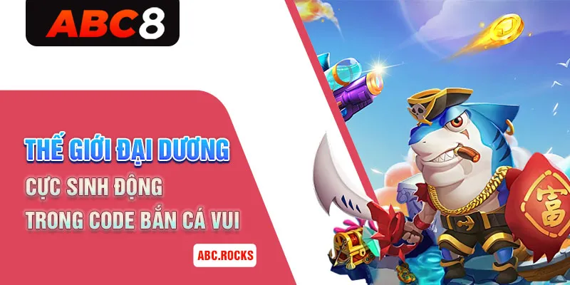 Thế giới đại dương cực sinh động trong code bắn cá vui