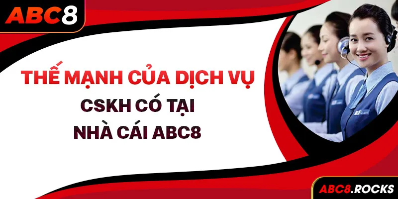 Thế mạnh của dịch vụ CSKH có tại nhà cái ABC8