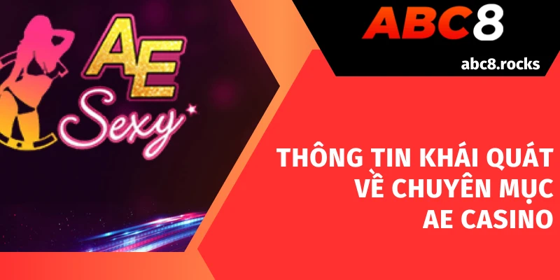 Thông tin khái quát về chuyên mục AE Casino