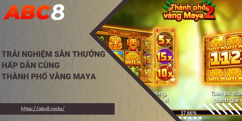 Trải nghiệm săn thưởng hấp dẫn cùng thành phố vàng Maya